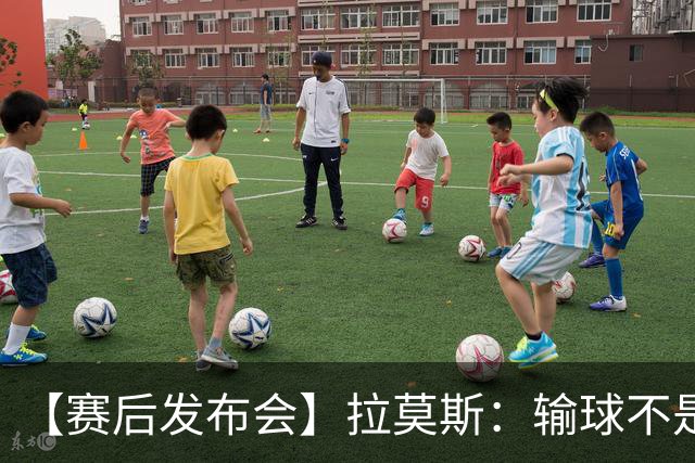 【赛后发布会】拉莫斯：输球不是个人责任 我们会一起承担