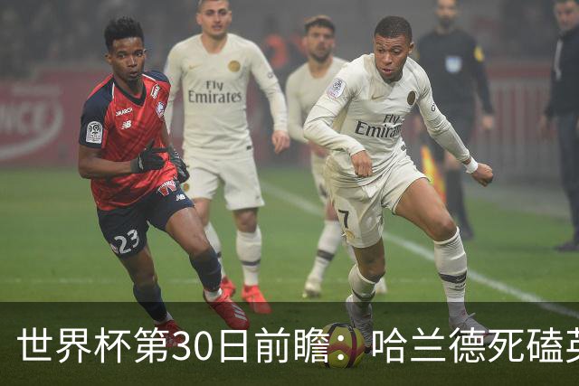 世界杯第30日前瞻：哈兰德死磕英格兰 阿根廷严防爆冷