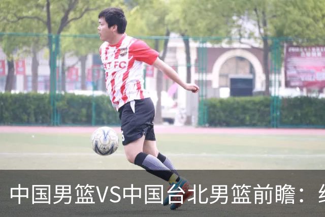 中国男篮VS中国台北男篮前瞻：绝境之战，无路可退，杨瀚森领衔全力争胜
