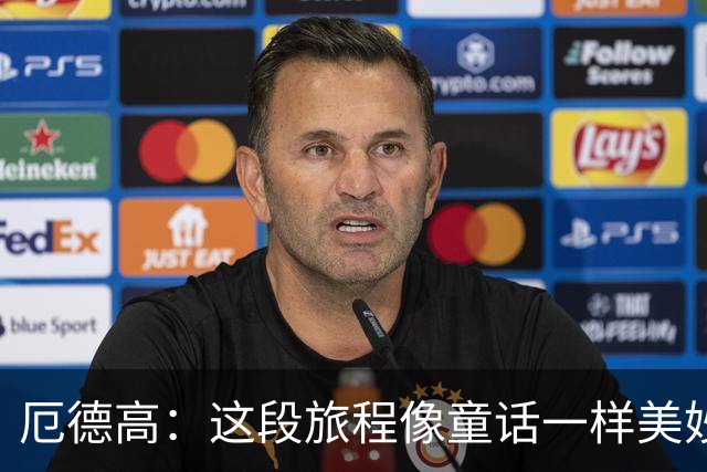 厄德高：这段旅程像童话一样美妙 今天裁判的判罚对我们不利