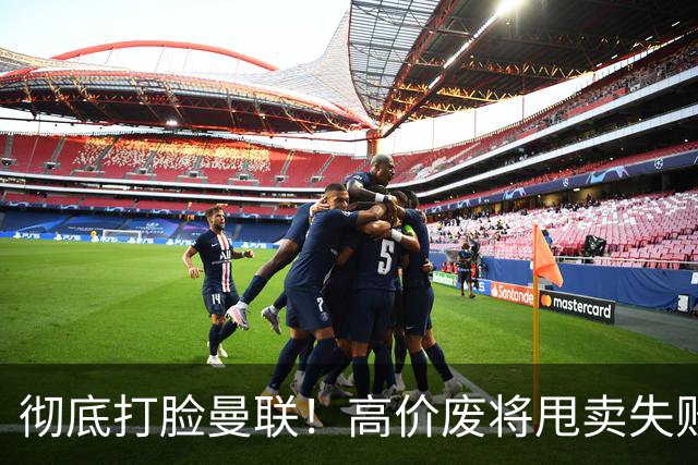 彻底打脸曼联！高价废将甩卖失败，53 场国脚被迫回归压垮红魔