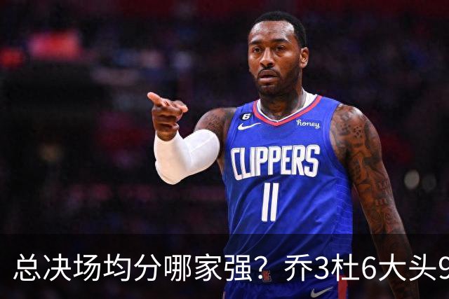 总决场均分哪家强？乔3杜6大头9 老詹仅12&库威守门员 第一是他？