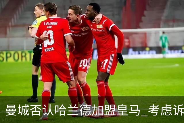 曼城否认哈兰德加盟皇马 考虑诉诸法律