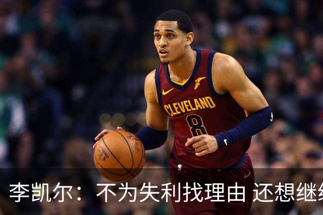 李凯尔：不为失利找理由 还想继续留在中国队