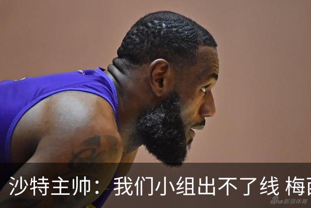 沙特主帅：我们小组出不了线 梅西是传奇