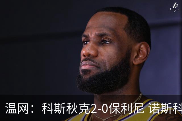 温网：科斯秋克2-0保利尼 诺斯科娃2-0梅尔滕斯首进四强