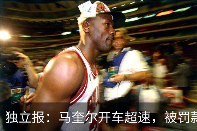 独立报：马奎尔开车超速，被罚款1000英镑+扣3分+承担诉讼费