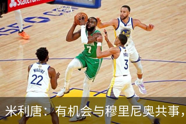 米利唐：有机会与穆里尼奥共事，我迫不及待重返训练场
