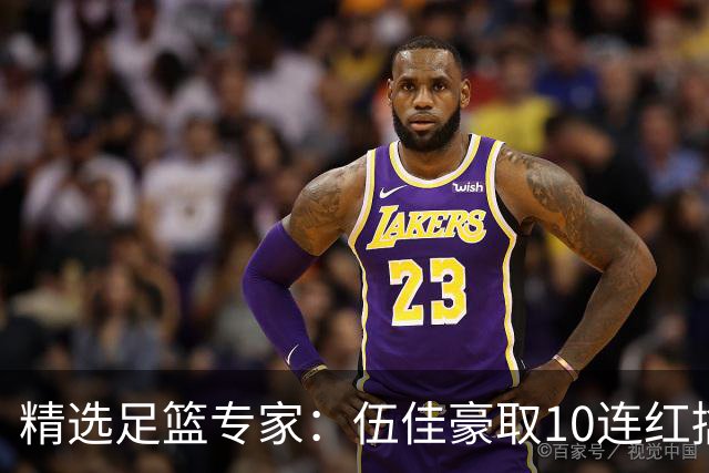 精选足篮专家：伍佳豪取10连红擒阿根廷比分