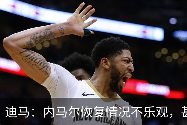 迪马：内马尔恢复情况不乐观，甚至可能错过整个世界杯小组赛