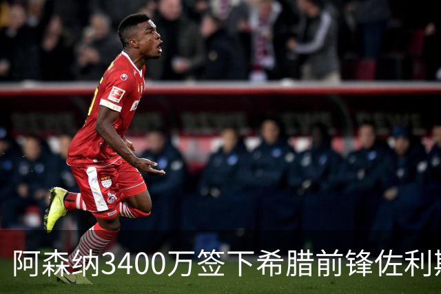 阿森纳3400万签下希腊前锋佐利斯 锁定罗杰斯替身启动B计划