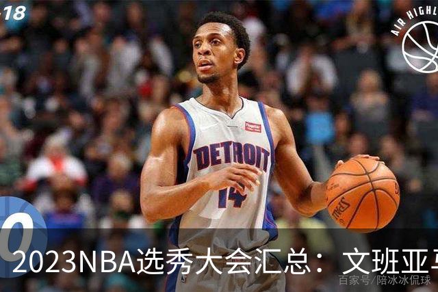 2023NBA选秀大会汇总：文班亚马状元 米勒榜眼