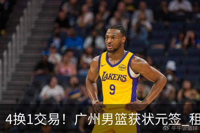4换1交易！广州男篮获状元签 租借刘文科+首轮签+次轮签+现金去四川