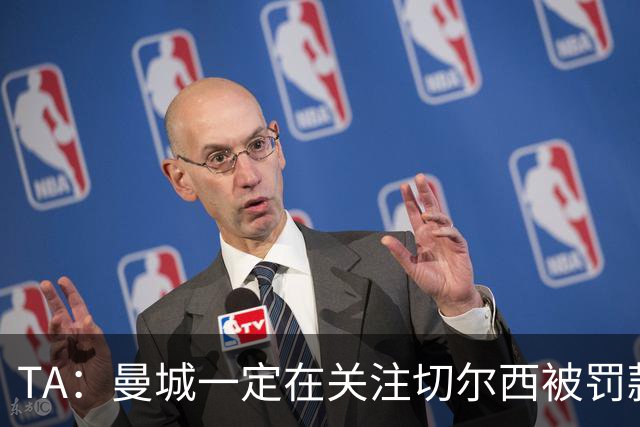 TA：曼城一定在关注切尔西被罚款 尤其是没受任何竞技处罚的判决